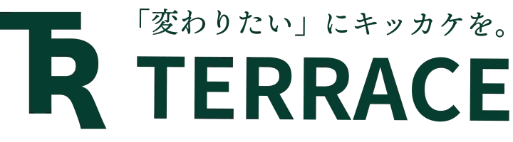 TERRACE「変わりたい」にキッカケを。